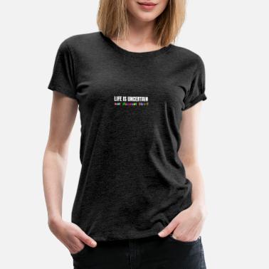 Uncertain Life Is Uncertain - Women&#39;s Premium T-Shirt