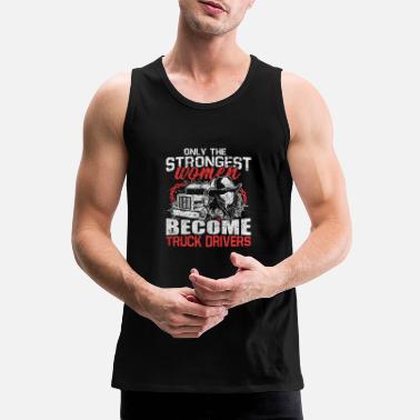 Transport Only The Strongest Women Become Truck Drivers - Men&#39;s Premium Tank Top