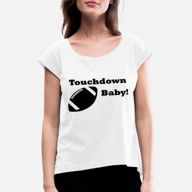 Touchdown Touchdown, jalkapallo, Touchdown Baby - Naisten t-paita jossa rullatut hihat