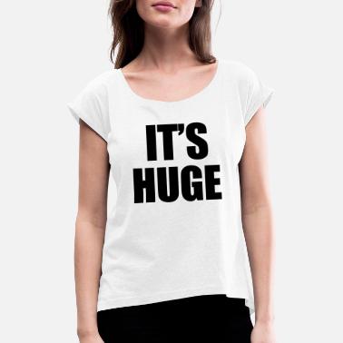 Huge Huge - Women&#39;s Rolled Sleeve T-Shirt
