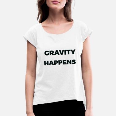 Zwaartekracht Zwaartekracht zwaartekracht natuurkunde schaatsen skateboard trip - Vrouwen T-shirt met opgerolde mouwen