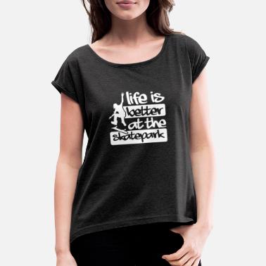 Longboarder Het leven is beter in het skatepark, skateboarders - Vrouwen T-shirt met opgerolde mouwen