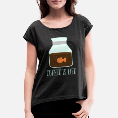 Goldfisch COFFEE IS LIFE - Frauen T-Shirt mit gerollten Ärmeln