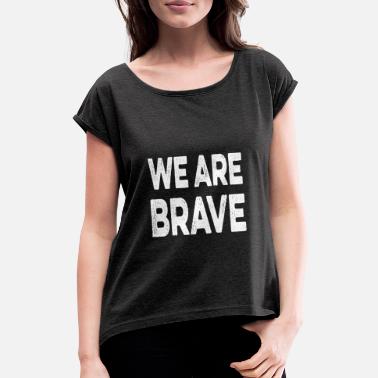 Courageux Nous sommes courageux et courageux - T-shirt à manches retroussées Femme
