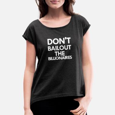 Milliardærer redder ikke milliardærene - T-skjorte med rulleermer for kvinner