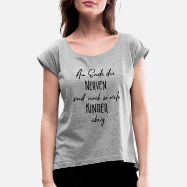 Nerven Am Ende der Nerven..... - Frauen T-Shirt mit gerollten Ärmeln