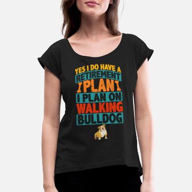 Kyllä Minulla on eläkesuunnitelma - kävelevä Bulldog-eläke - Naisten t-paita jossa rullatut hihat