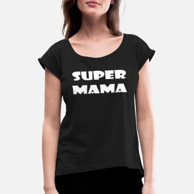 Super Mama SUPER MAMA - Women&#39;s Rolled Sleeve T-Shirt