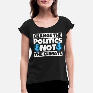 Politikk Endre politikk, ikke klima Klimaendring - T-skjorte med rulleermer for kvinner