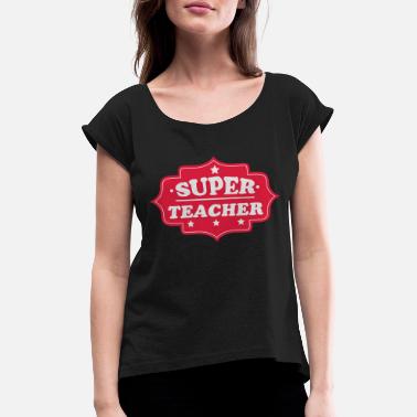 Super Super teacher - Women&#39;s Rolled Sleeve T-Shirt