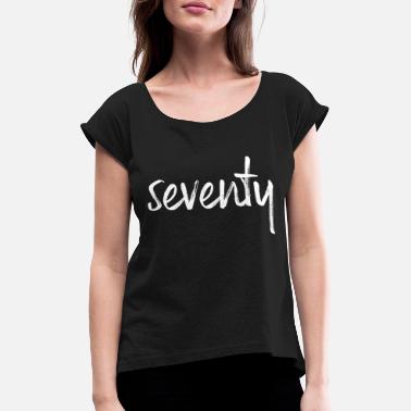 Seventy Seventy seventy birthday gift number seventy - Women&#39;s Rolled Sleeve T-Shirt