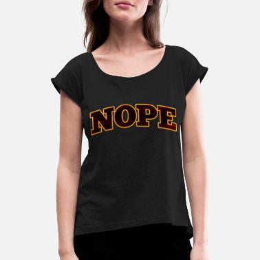 Nope NOPE Nope nope - Women&#39;s Rolled Sleeve T-Shirt