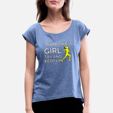 Run Like A Girl I Run LIke A Girl yrittää ja pysyä - Naisten t-paita jossa rullatut hihat