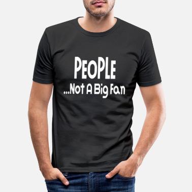 Fan People Not A Big Fan Funny Gift Idea Fun Design - Men&#39;s Slim Fit T-Shirt