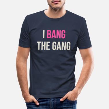 Gang I Bang The Gang - quote - Men&#39;s Slim Fit T-Shirt