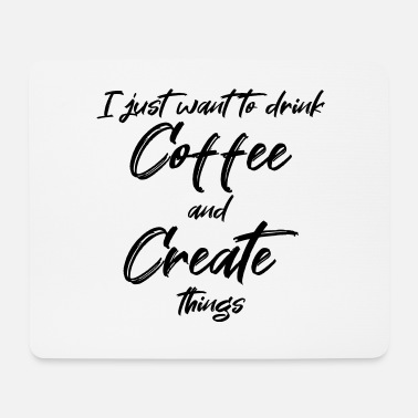 Nej Jag vill bara dricka kaffe och skapa saker. - Musmatta