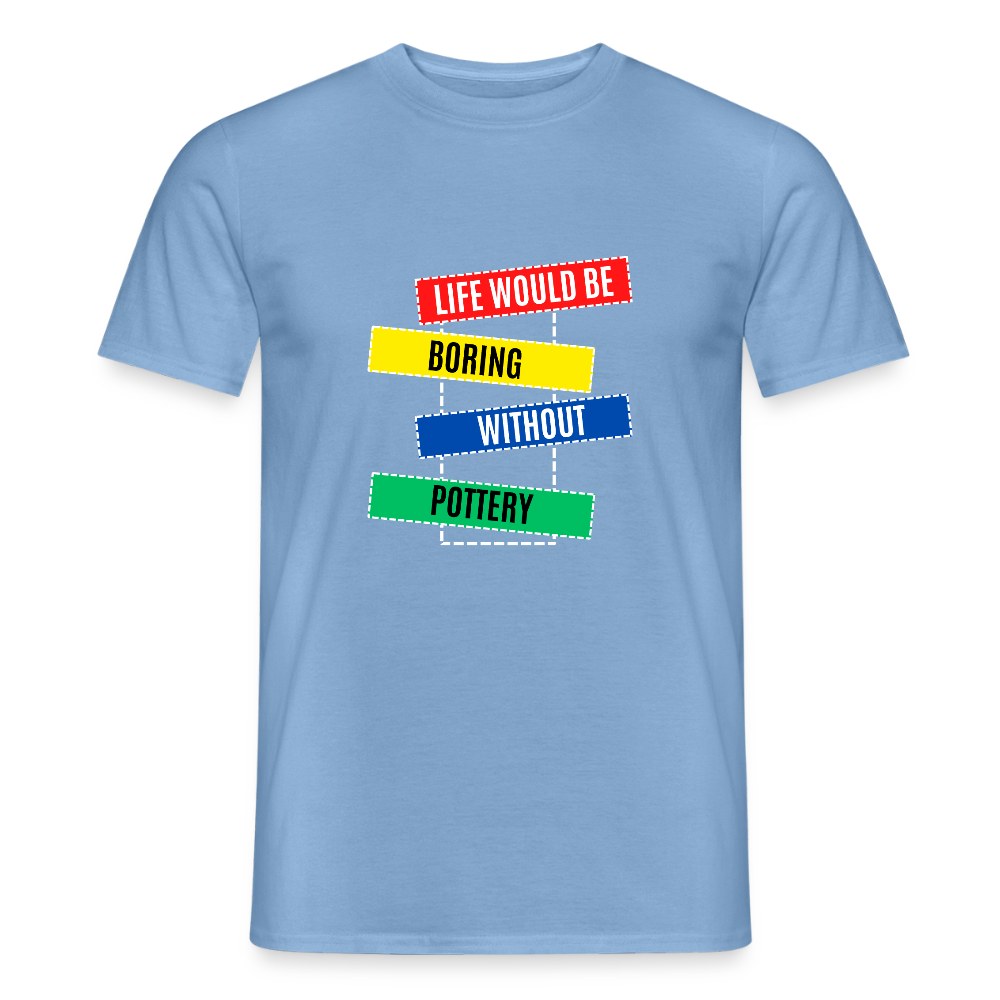 Life Would Be Boring Without Pottery · T-shirt — carolina blue — front