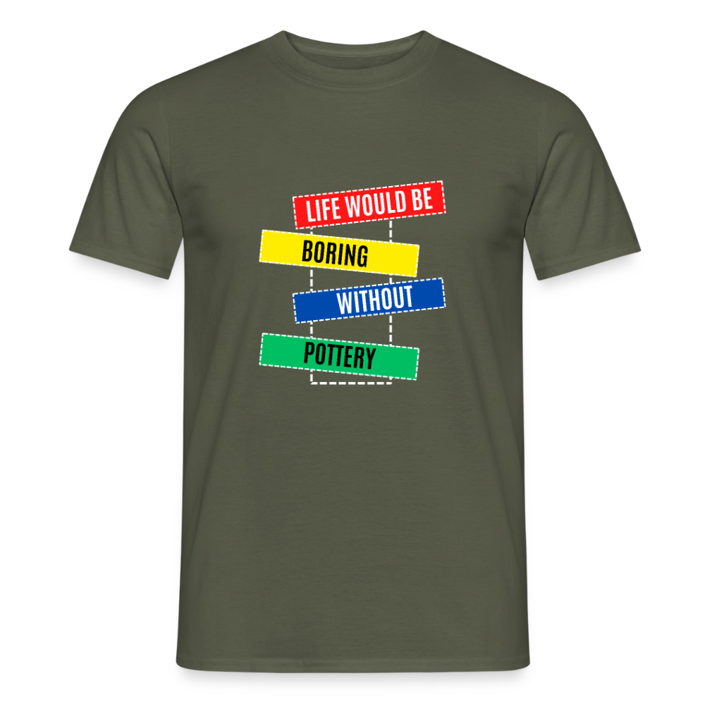 Life Would Be Boring Without Pottery · T-shirt — military green — front