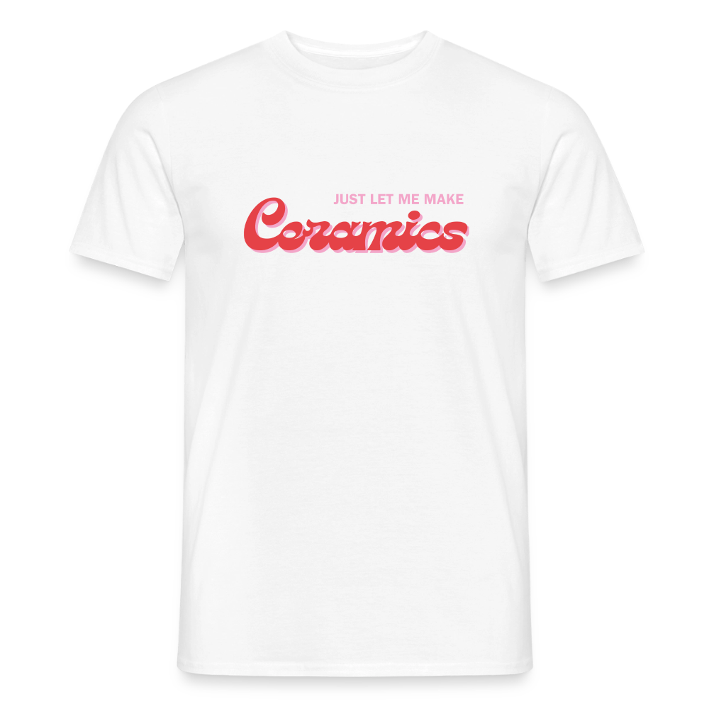 Just Let Me Make Ceramics · T-shirt — white — front