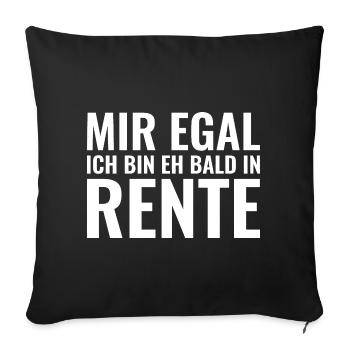 Mir egal ich bin eh bald in Rente - Sofakissenbezug 45 x 45 cm - Schwarz - Vorne