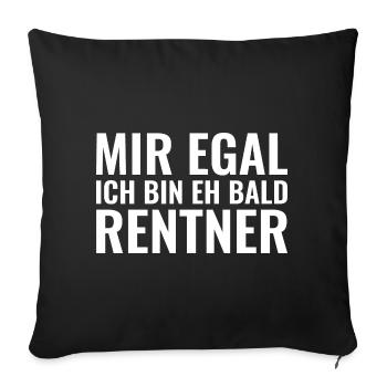Mir egal ich bin eh bald Rentner - Sofakissenbezug 45 x 45 cm - Schwarz - Vorne