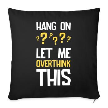 Hang On Let Me Overthink This Lustiger Spruch - Sofakissenbezug 45 x 45 cm - Schwarz - Vorne