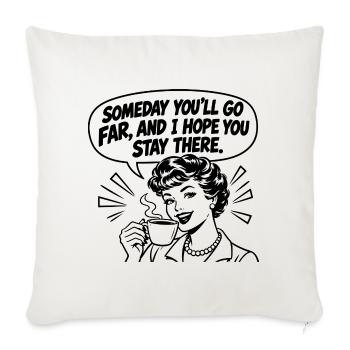 Lustiger Spruch Someday you’ll go far, and I hope  - Sofakissenbezug 45 x 45 cm - Naturweiß  - Vorne