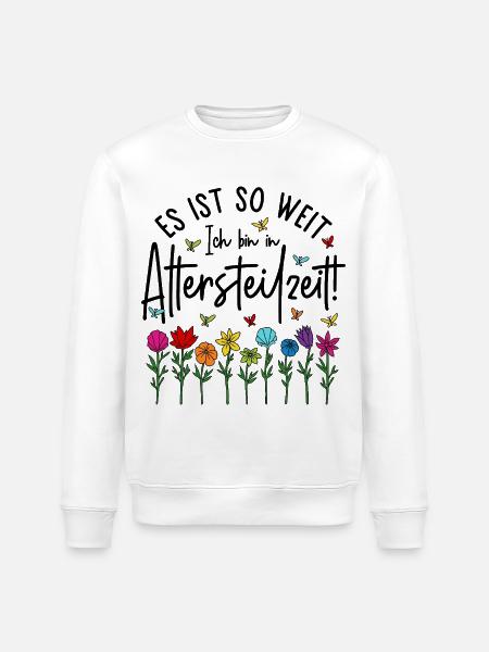 Es ist soweit Ich bin in Altersteilzeit - Blumen - Stanley/Stella Unisex Bio-Sweatshirt ROLLER - Weiß
