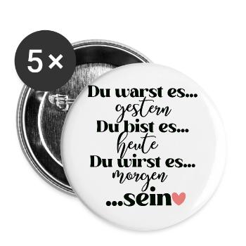 Du warst es gestern du bist es heute du wirst es - Buttons groß 56 mm (5er Pack) - Weiß - Vorne