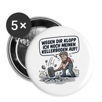 Wegen dir kloppe ich noch meinen Kellerboden auf - Buttons groß 56 mm (5er Pack) - Weiß - Vorne