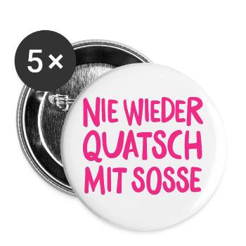 Nie wieder Quatsch mit Soße – Lustiger Spruch - Buttons groß 56 mm (5er Pack) - Weiß - Vorne