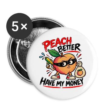 Peach Better Have My Money – Gangster Pfirsich - Buttons groß 56 mm (5er Pack) - Weiß - Vorne