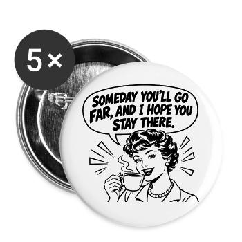 Lustiger Spruch Someday you’ll go far, and I hope  - Buttons groß 56 mm (5er Pack) - Weiß - Vorne