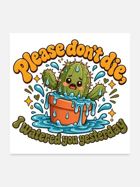 "Please don't die, I watered you yesterday" - Poster 60x60 cm - Weiß - Vorne