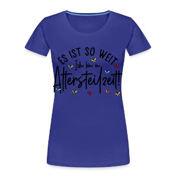 Es ist so weit Ich bin in Altersteilzeit - Frauen Premium Bio T-Shirt - Königsblau - Vorne - Mia (176cm)