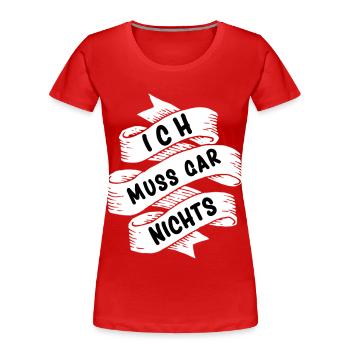 Ich Muss Gar Nichts Ribbon - Frauen Premium Bio T-Shirt - Rot - Vorne - Mia (176cm)