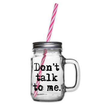 Don't talk to me. - Henkelglas mit Schraubdeckel - Klar - Rechts