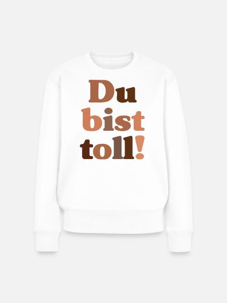 Du bist toll! - Frauen Premium Bio Pullover - Weiß