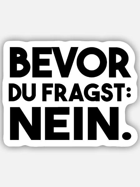 Bevor du fragst. Nein. - Sticker Größe S (10 x 10 cm) - Mattweiß