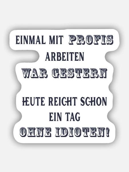 Einmal mit Profis arbeiten war gestern. - Sticker Größe S (10 x 10 cm) - Mattweiß