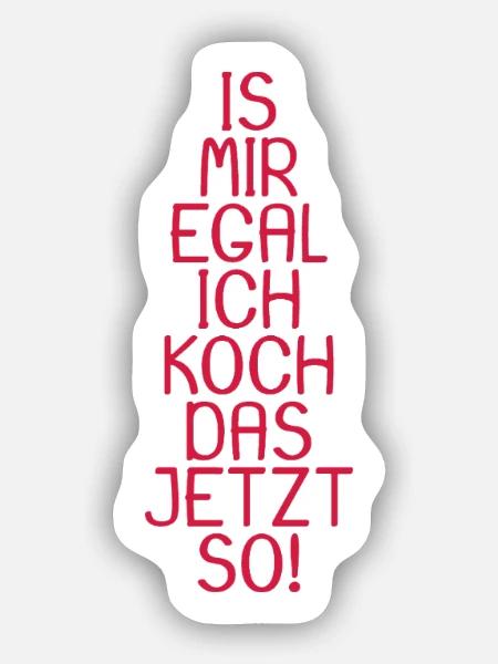 Is mir egal ich koch das jetzt so - Sticker Größe S (10 x 10 cm) - Mattweiß