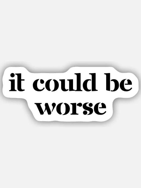 It could be worse - Sticker Größe S (10 x 10 cm) - Mattweiß