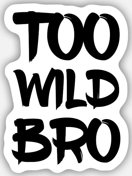 Too Wild Bro - Sticker Größe S (10 x 10 cm) - Mattweiß