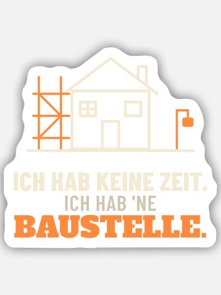 Ich hab keine Zeit, ich hab 'ne Baustelle - Sticker Größe S (10 x 10 cm) - Mattweiß