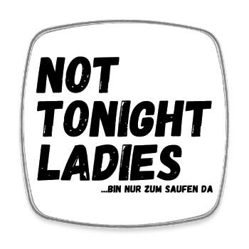 not tonight Ladies - bin nur zum Saufen da - Viereckiger Kühlschrankmagnet - Weiß - Vorne