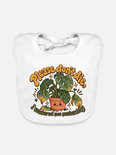 "Please don't die, I watered you yesterday" - Baby Bio-Lätzchen - Weiß