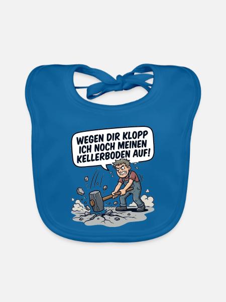 Wegen dir kloppe ich noch meinen Kellerboden auf - Baby Bio-Lätzchen - Pfauenblau - Vorne