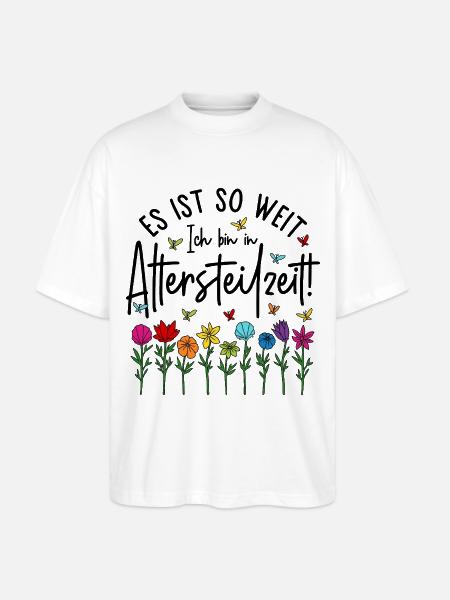 Es ist soweit Ich bin in Altersteilzeit - Blumen - Stanley/Stella Oversized Unisex Bio T-Shirt Blaster 2.0 - Weiß