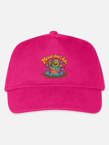 "Please don't die, I watered you yesterday" - Kinder Basecap - Fuchsia