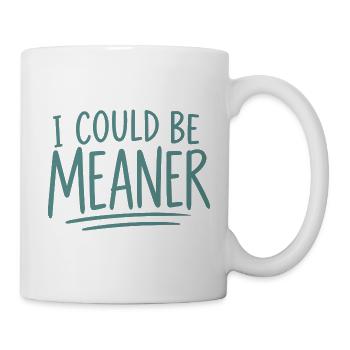 I Could Be Meaner - Tasse - Weiß - Rechts